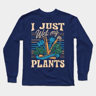 I Just Wet My Plants | Gardening Long Sleeve T-Shirt